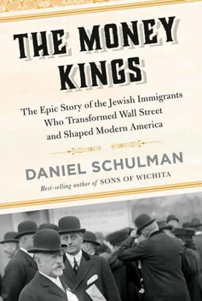 Cover for Daniel Schulman · The Money Kings: The Epic Story of the Jewish Immigrants Who Transformed Wall Street and Shaped Modern America (Hardcover Book) (2023)