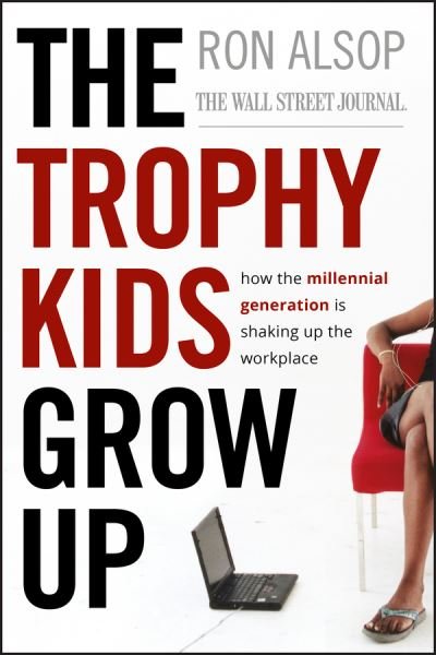Cover for Ron Alsop · The Trophy Kids Grow Up: How the Millennial Generation is Shaking Up the Workplace (Innbunden bok) (2008)