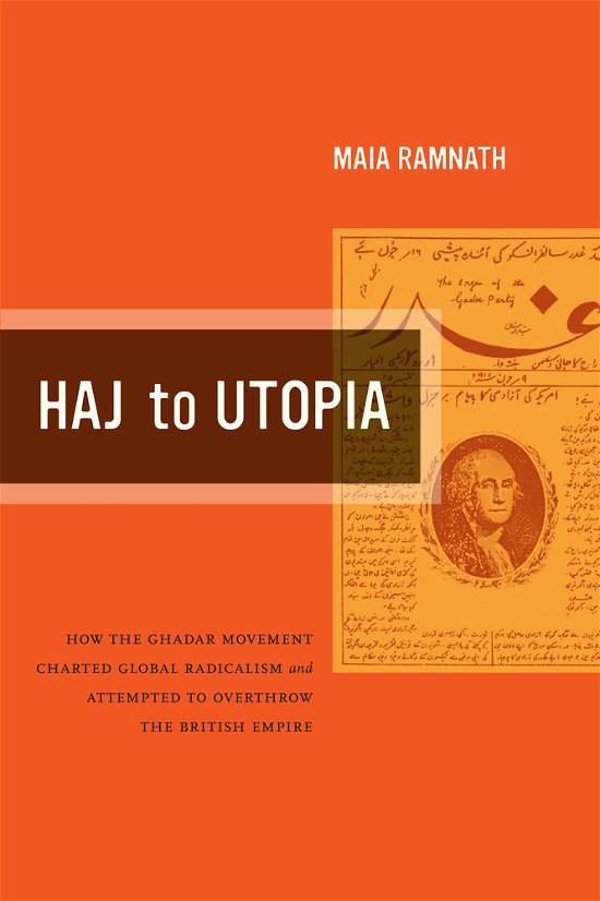 Cover for Maia Ramnath · Haj to Utopia: How the Ghadar Movement Charted Global Radicalism and Attempted to Overthrow the British Empire - California World History Library (Hardcover Book) (2011)