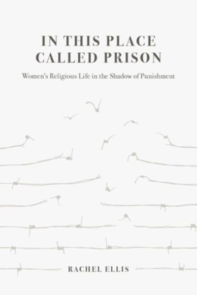 Cover for Rachel Ellis · In This Place Called Prison: Women's Religious Life in the Shadow of Punishment (Paperback Book) (2023)