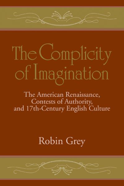 Cover for Grey, Robin (University of Illinois, Chicago) · The Complicity of Imagination: The American Renaissance, Contests of Authority, and Seventeenth-Century English Culture - Cambridge Studies in American Literature and Culture (Paperback Book) (2009)