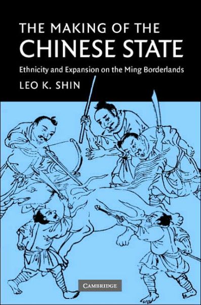 Cover for Shin, Leo K. (University of British Columbia, Vancouver) · The Making of the Chinese State: Ethnicity and Expansion on the Ming Borderlands (Hardcover Book) (2006)