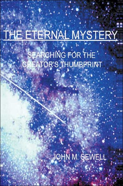 The Eternal Mystery: Searching for the Creator's Thumbprint - John Sewell - Books - iUniverse - 9780595100545 - September 1, 2000
