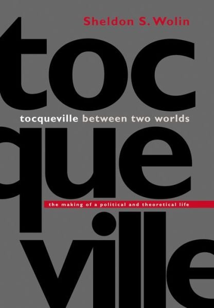 Cover for Sheldon S. Wolin · Tocqueville between Two Worlds: The Making of a Political and Theoretical Life (Paperback Book) (2003)