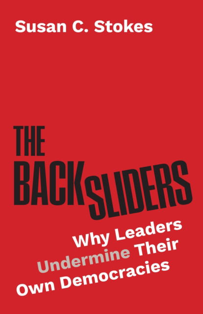 The Backsliders: Why Leaders Undermine Their Own Democracies - Susan C. Stokes - Livros - Princeton University Press - 9780691271545 - 4 de novembro de 2025