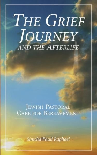 Cover for Simcha Paull Raphael · The Grief Journey and the Afterlife: Jewish Pastoral Care for Bereavement (Paperback Book) (2015)