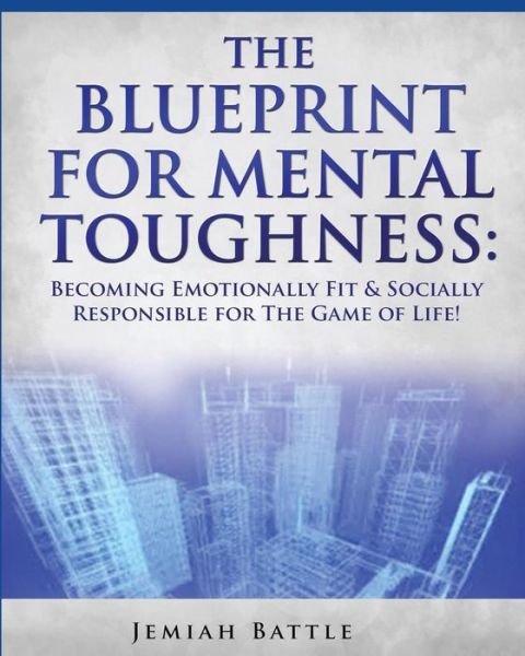 Cover for Jemiah Battle · The Blueprint for Mental Toughness: Becoming Emotionally Fit and Socially Responsible for the Game of Life! (Paperback Book) (2015)