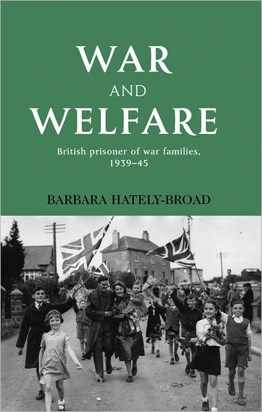 Cover for Barbara Hately · War and Welfare: British Prisoner of War Families, 1939–45 (Hardcover Book) (2009)