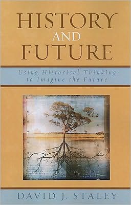Cover for Staley, David J., Ohio State University; author of Alternative Universities: Speculative Desi · History and Future: Using Historical Thinking to Imagine the Future (Paperback Book) (2010)