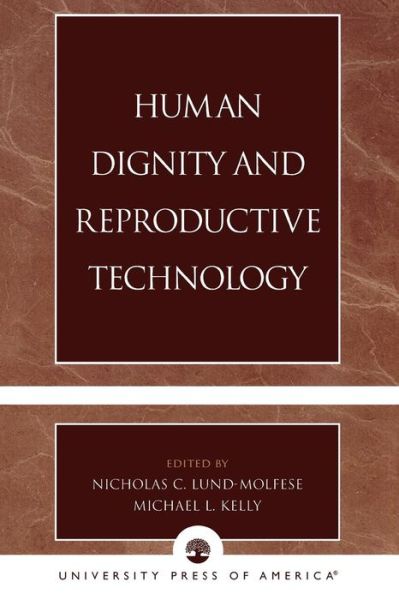 Human Dignity and Reproductive Technology - Nicholas C - Ed Kelly Lund-molfese - Bücher - University Press of America - 9780761826545 - 2. September 2003