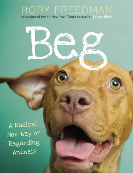 Cover for Rory Freedman · Beg: A Radical New Way of Regarding Animals (Hardcover bog) (2013)