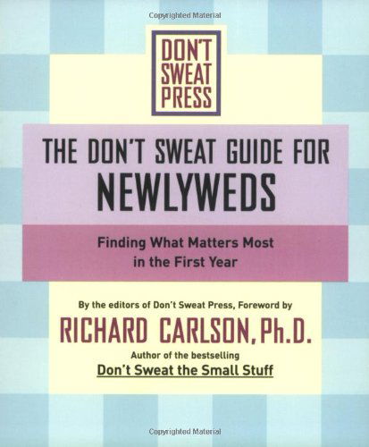 The Don't Sweat Guide for Newlyweds: Finding What Matters Most in the First Year - Richard Carlson - Books - Hyperion - 9780786890545 - May 14, 2003