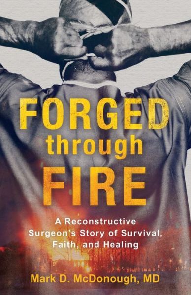 Cover for Mark D. Md Mcdonough · Forged through Fire – A Reconstructive Surgeon's Story of Survival, Faith, and Healing (Paperback Book) (2019)
