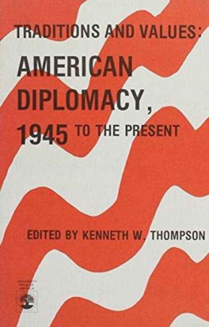 Traditions and Values: American Diplomacy, 1945 to Present - American Values Projected Abroad Series - Kenneth W. Thompson - Książki - University Press of America - 9780819141545 - 23 sierpnia 1984