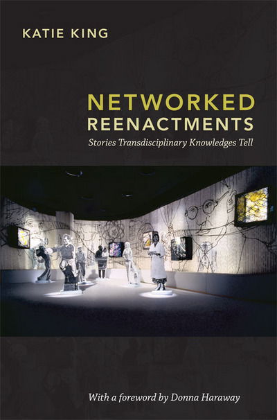 Cover for Katie King · Networked Reenactments: Stories Transdisciplinary Knowledges Tell (Hardcover Book) (2012)