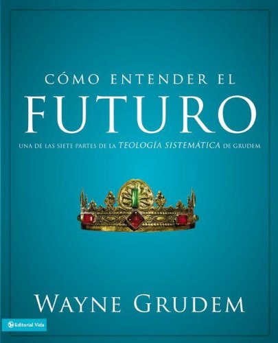 Cover for Wayne Grudem · C Mo Entender El Futuro: Una De Las Siete Partes De La Teolog a Sistem Tica De Grudem - Como Entender (Paperback Bog) [Spanish, Tra edition] (2012)