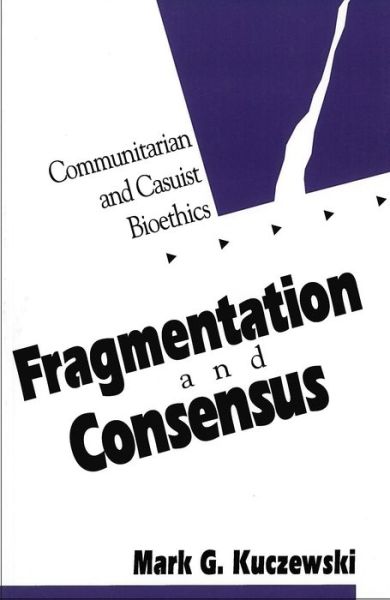 Fragmentation and Consensus: Communitarian and Casuist Bioethics - Mark G. Kuczewski - Bücher - Georgetown University Press - 9780878407545 - 29. Juni 1999