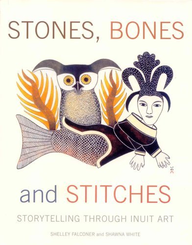 Cover for Shelley Falconer · Stones, Bones and Stitches: Storytelling through Inuit Art - Lord Museum (Hardcover Book) (2007)