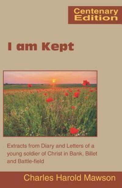 Cover for Charles Harold Mawson · I Am Kept : Extracts from Diary and Letters of a Young Soldier of Christ in Bank, Billet and Battle-Field (Paperback Book) (2017)