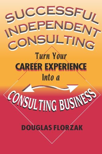 Cover for Douglas Florzak · Successful Independent Consulting: Turn Your Career Experience into a Consulting Business (Paperback Book) (1999)