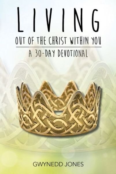 Cover for Gwynedd Jones · Living Out of The Christ Within You - A 30-day Devotional. (Pocketbok) (2018)
