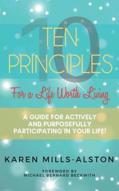 Cover for Karen Mills-Alston · 10 Principles For A Life Worth Living : A Guide For Actively &amp; Purposefully Participating in Your Life (Paperback Book) (2018)