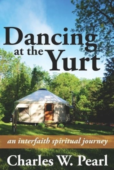 Cover for Charles W Pearl · Dancing at the Yurt : An Interfaith Spiritual Journey (Paperback Book) (2020)