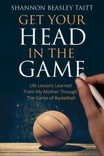 Cover for Shannon Beasley · Get Your Head in the Game : Life Lessons Learned from My Mother Through the Game of Basketball (Paperback Book) (2017)