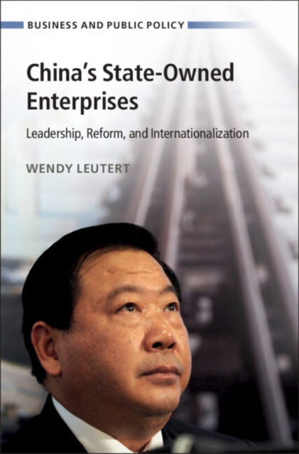 China's State-Owned Enterprises: Leadership, Reform, and Internationalization - Business and Public Policy - Leutert, Wendy (Indiana University, Bloomington) - Kirjat - Cambridge University Press - 9781009486545 - torstai 21. marraskuuta 2024