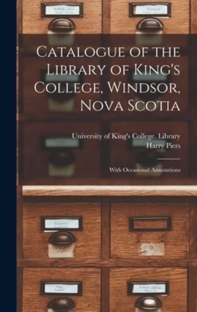 Cover for Harry 1870-1940 Piers · Catalogue of the Library of King's College, Windsor, Nova Scotia [microform] (Hardcover Book) (2021)