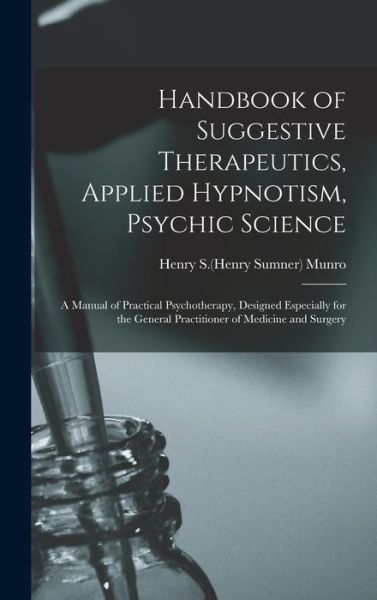 Cover for Henry S (Henry Sumner) B 1869 Munro · Handbook of Suggestive Therapeutics, Applied Hypnotism, Psychic Science: a Manual of Practical Psychotherapy, Designed Especially for the General Practitioner of Medicine and Surgery (Hardcover Book) (2021)