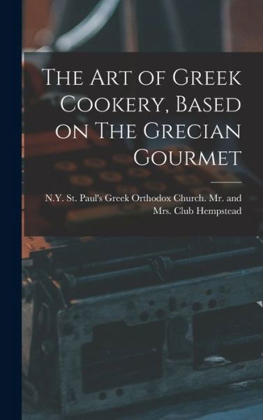 Cover for N Y St Paul's Greek Orth Hempstead · The Art of Greek Cookery, Based on The Grecian Gourmet (Hardcover bog) (2021)