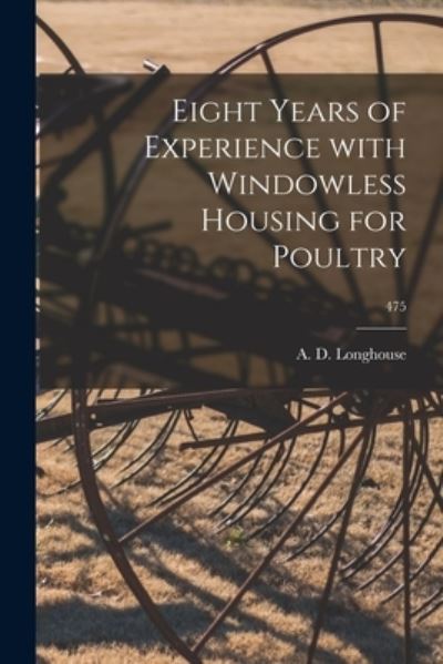 Cover for A D (Alfred Delbert) 19 Longhouse · Eight Years of Experience With Windowless Housing for Poultry; 475 (Paperback Book) (2021)