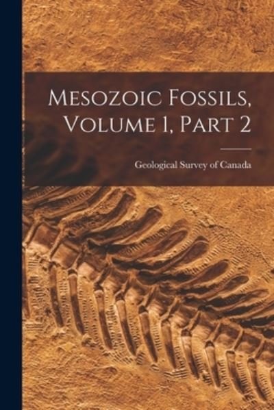 Mesozoic Fossils, Volume 1, Part 2 - Geological Survey of Canada - Bøger - Creative Media Partners, LLC - 9781016499545 - 27. oktober 2022