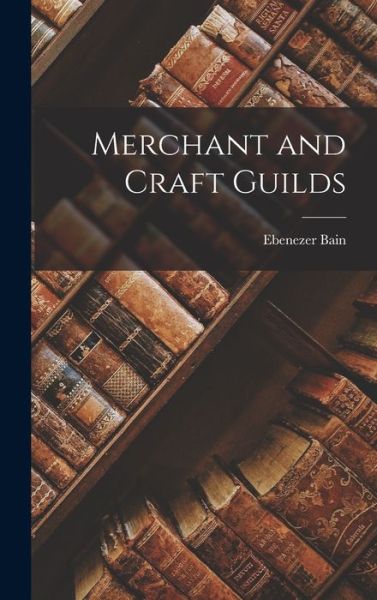 Cover for Ebenezer Bain · Merchant and Craft Guilds (Book) (2022)