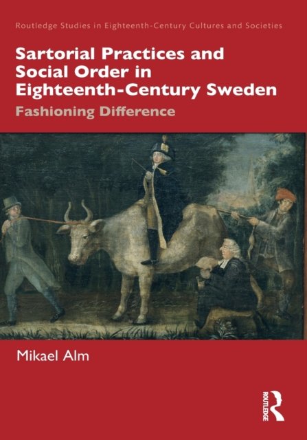 Cover for Alm, Mikael (Uppsala University, Sweden) · Sartorial Practices and Social Order in Eighteenth-Century Sweden: Fashioning Difference - Routledge Studies in Eighteenth-Century Cultures and Societies (Taschenbuch) (2023)