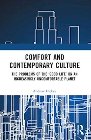 Comfort and Contemporary Culture: The problems of the ‘good life’ on an increasingly uncomfortable planet - Hickey, Andrew (University of Southern Queensland, Australia) - Books - Taylor & Francis Ltd - 9781032536545 - April 14, 2025