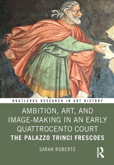 Cover for Sarah Roberts · Ambition, Art, and Image-Making in an Early Quattrocento Court: The Palazzo Trinci Frescoes - Routledge Research in Art History (Innbunden bok) (2024)