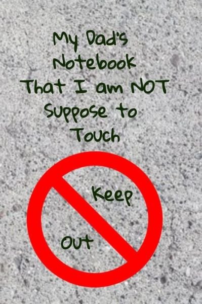 Cover for T &amp; K Publishing · My Dad's Notebook that I am Not Suppose to Touch : A perfect funny gift for him to last all year.... (Paperback Book) (2019)
