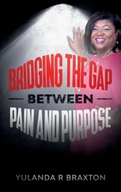 Cover for Yulanda Braxton · Bridging The Gap Between Pain and Purpose (Hardcover Book) (2020)