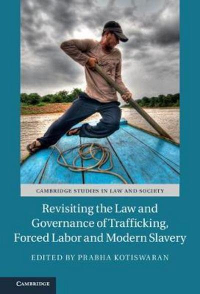 Cover for Prabha Kotiswaran · Revisiting the Law and Governance of Trafficking, Forced Labor and Modern Slavery - Cambridge Studies in Law and Society (Hardcover Book) (2017)