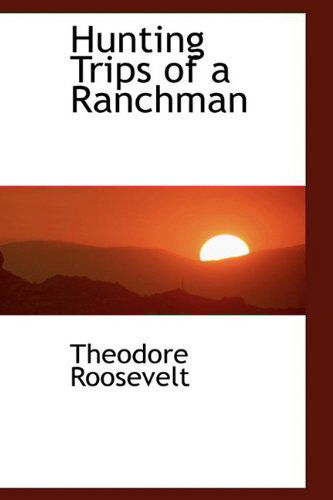 Cover for Theodore Iv Roosevelt · Hunting Trips of a Ranchman (Hardcover Book) (2009)