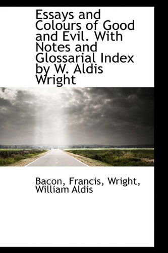 Cover for Bacon Francis · Essays and Colours of Good and Evil. with Notes and Glossarial Index by W. Aldis Wright (Paperback Book) (2009)