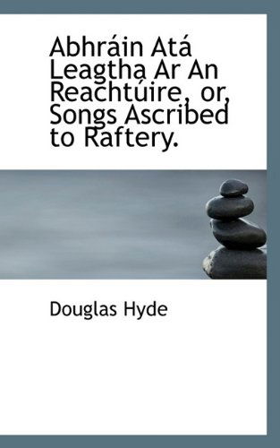 Cover for Douglas Hyde · Abhrain Ata Leagtha AR an Reachtuire, Or, Songs Ascribed to Raftery. (Paperback Book) (2009)