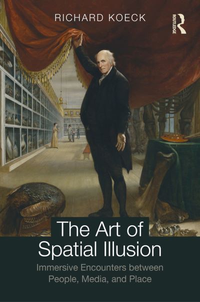 Cover for Koeck, Richard (University of Liverpool, UK) · The Art of Spatial Illusion: Immersive Encounters between People, Media, and Place (Hardcover Book) (2024)