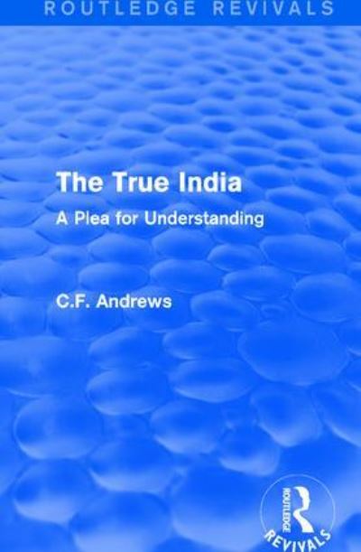 Cover for C.F. Andrews · Routledge Revivals: The True India (1939): A Plea for Understanding (Paperback Book) (2018)