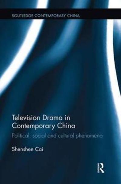 Cover for Cai, Shenshen (University of Melbourne, Australia) · Television Drama in Contemporary China: Political, social and cultural phenomena - Routledge Contemporary China Series (Paperback Book) (2018)