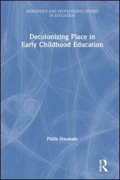 Cover for Fikile Nxumalo · Decolonizing Place in Early Childhood Education - Indigenous and Decolonizing Studies in Education (Gebundenes Buch) (2019)