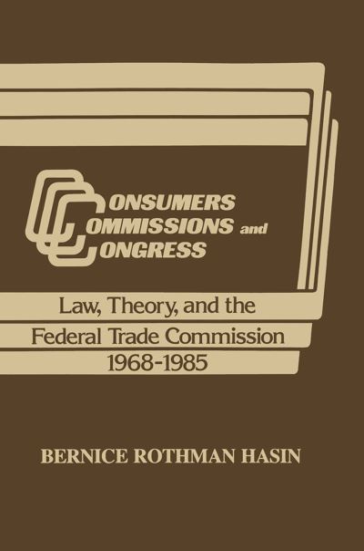 Consumers, Commissions, and Congress: Law, Theory and the Federal Trade Commission, 1968-85 - Bernice Rothman Hasin - Książki - Taylor & Francis Ltd - 9781138508545 - 29 stycznia 2018