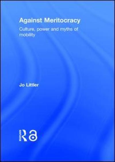 Cover for Jo Littler · Against Meritocracy: Culture, power and myths of mobility (Hardcover Book) (2017)